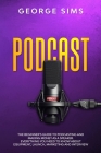 Podcast: The Beginner's Guide to Podcasting and Making Money as a Speaker. Everything you Need to Know about Equipment, Launch, Cover Image