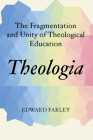 Theologia: The Fragmentation and Unity of Theological Education By Edward Farley Cover Image