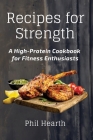 Recipes for Strength: A High-Protein Cookbook for Fitness Enthusiasts By Phil Hearth Cover Image
