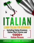 Italian: Learn Italian For Beginners Including Italian Grammar, Italian Short Stories and 1000+ Italian Phrases By Language Learning University Cover Image