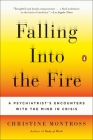 Falling Into the Fire: A Psychiatrist's Encounters with the Mind in Crisis By Christine Montross Cover Image