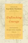 Unflinching Courage: Pioneering Women Who Shaped Texas By Kay Bailey Hutchison Cover Image