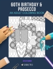 60th Birthday & Prosecco: AN ADULT COLORING BOOK: An Awesome Coloring Book For Adults By Skyler Rankin Cover Image