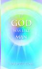 If God Was Like Man: A Message from God to All of Humanity Cover Image