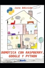 Domótica con Raspberry, Google y Python: Un proyecto de domótica útil y divertida Cover Image
