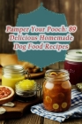 Pamper Your Pooch: 89 Delicious Homemade Dog Food Recipes Cover Image