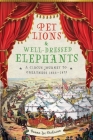 Pet Lions & Well-Dressed Elephants: A Circus Journey to Greatness 1846-1873 By Donna Lee Dicksson Cover Image