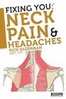 Fixing You: Neck Pain & Headaches By Rick Olderman Cover Image