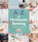 A-Z of Heirloom Sewing (A-Z of Needlecraft) By Country Bumpkin Cover Image