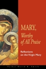 Mary, Worthy of All Praise: Reflections on the Virgin Mary By David R. Smith Cover Image