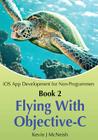 Book 2: Flying With Objective-C - iOS App Development for Non-Programmers: The Series on How to Create iPhone & iPad Apps Cover Image