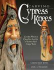 Carving Cypress Knees: Creating Whimsical Characters from One of Nature's Most Unique Woods Cover Image