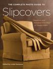 The Complete Photo Guide to Slipcovers: Transform Your Furniture with Fitted or Casual Covers By Linda Neubauer (Editor) Cover Image