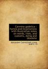 Carmina Gadelica: Hymns and Incantations with Illustrative Notes on Words, Rites, and Customs, Dyin By Alexander Carmichael Cover Image