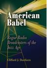 American Babel: Rogue Radio Broadcasters of the Jazz Age By Clifford J. Doerksen Cover Image