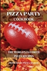 Pizza Party Cookbook: The World's Favorite Pizza Recipes Cover Image