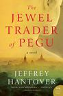 The Jewel Trader of Pegu: A Novel By Jeffrey Hantover Cover Image