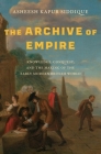 The Archive of Empire: Knowledge, Conquest, and the Making of the Early Modern British World (The Lewis Walpole Series in Eighteenth-Century Culture and History) By Asheesh Kapur Siddique Cover Image