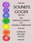 Sound's Good! The Spiritual Science of Sound & Vibration, Vol. I By Dameon M. Keller Cover Image