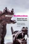 Mutant Neoliberalism: Market Rule and Political Rupture By William Callison (Editor), Zachary Manfredi (Editor), Étienne Balibar (Contribution by) Cover Image