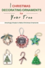 Unique Christmas Decorating Ornaments for Your Tree: Amazingly Simple-to-Make Christmas Ornaments By Kaya Murphy Cover Image