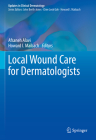 Local Wound Care for Dermatologists (Updates in Clinical Dermatology) By Afsaneh Alavi (Editor), Howard I. Maibach (Editor) Cover Image