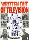 Written Out of Television: A TV Lover's Guide to Cast Changes:1945-1994 By Steven Lance Cover Image