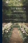 The Book Of Weddings: A Complete Manual Of Good Form In All Matters Connected With The Marriage Ceremony By Burton Kingsland, Cairns Collection of American Women Wri (Created by) Cover Image