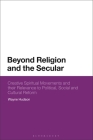 Beyond Religion and the Secular: Creative Spiritual Movements and their Relevance to Political, Social and Cultural Reform By Wayne Hudson Cover Image