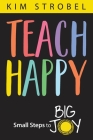 Teach Happy: Small Steps to Big Joy Cover Image