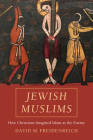Jewish Muslims: How Christians Imagined Islam as the Enemy Cover Image