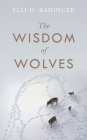 The Wisdom of Wolves: How Wolves Can Teach Us To Be More Human By Elli H. Radinger Cover Image