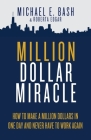 Million Dollar Miracle: How to Make a Million Dollars in One Day and Never Have To Work Again By Michael E. Bash, Roberta Edgar Cover Image