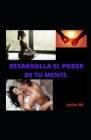 Desarrolla el poder de tu mente + By Javier Ar Cover Image