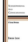 Schizophrenia and Consciousness: A Testable Hypothesis: A Testable Hypothesis By Simeon Locke Cover Image