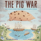 The Pig War: How a Porcine Tragedy Taught England and America to Share By Emma Bland Smith, Alison Jay (Illustrator) Cover Image