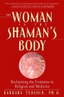 The Woman in the Shaman's Body: Reclaiming the Feminine in Religion and Medicine Cover Image