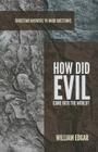 How Did Evil Come Into the World? (Christian Answers to Hard Questions) By William Edgar Cover Image