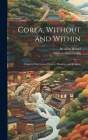 Corea, Without and Within: Chapters On Corean History, Manners and Religion By William Elliot Griffis, Hendrik Hamel Cover Image