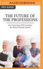The Future of the Professions: How Technology Will Transform the Work of Human Experts By Richard Susskind, Daniel Susskind, John Lee (Read by) Cover Image