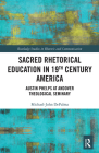 Sacred Rhetorical Education in 19th Century America: Austin Phelps at Andover Theological Seminary (Routledge Studies in Rhetoric and Communication) By Michael-John Depalma Cover Image