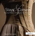 Stays and Corsets: Historical Patterns Translated for the Modern Body By Mandy Barrington Cover Image