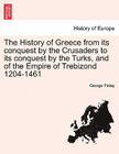 The History of Greece from its conquest by the Crusaders to its conquest by the Turks, and of the Empire of Trebizond 1204-1461 By George Finlay Cover Image