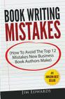 Book Writing Mistakes: How To Avoid The Top 12 Mistakes New Business Book Authors Make By Jim Edwards Cover Image