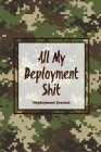 All My Deployment Shit, Deployment Journal: Soldier Military Pages, For Writing, With Prompts, Deployed Memories, Write Ideas, Thoughts & Feelings, Li Cover Image