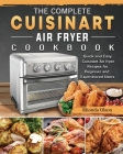 The Complete Cuisinart Air fryer Cookbook: Quick and Easy Cuisinart Air fryer Recipes for Beginner and Experienced Users Cover Image