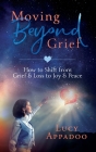 Moving Beyond Grief: How To Shift From Grief & Loss To Joy & Peace Cover Image