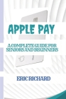 Apple Pay: A Complete guide for Seniors and Beginners By Eric Richard Cover Image