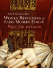 Women Reformers of Early Modern Europe: Profiles, Texts, and Contexts Cover Image