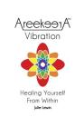 AreekeerA(TM) Vibration: Healing Yourself From Within By Julie M. Lewin Cover Image